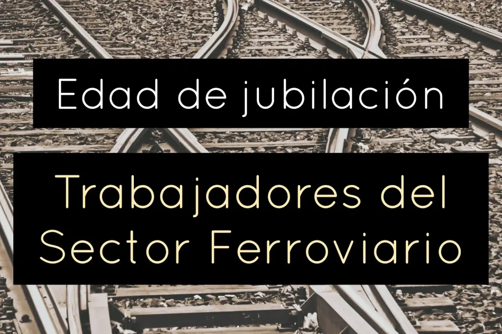 Edad jubilación trabajadores ferroviario