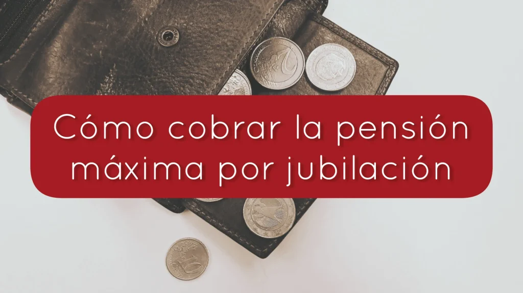 cómo cobrar la pensión máxima por jubilación